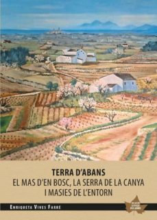 terra d abans: el mas d en bosc, la serra de la canya i masies de l entorn-enriqueta vives farre-9788490348482