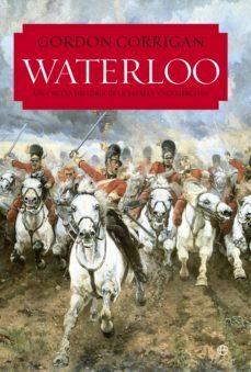 waterloo: una nueva historia de la batalla y sus ejercitos-gordon corrigan-9788490603482