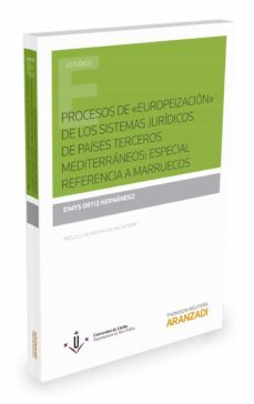 procesos de "europeizacion" de los sistemas juridicos de paises juridicos de paises terceros mediterraneos: especial referencia amarruecos-eimys ortiz hernandez-9788490995082