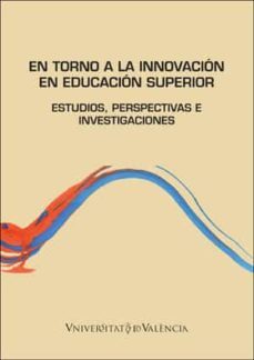 en torno a la innovacion en educacion superior: estudios, perspec tivas e innovaciones-9788491332282
