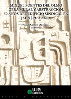 miguel fuentes del olmo: obra mural y abstraccion. 50 años del edificio sindical en jaen (1970-2020)-rafael casuso quesada-9788491594482