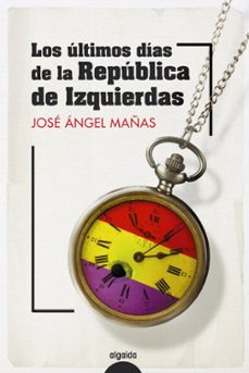 los ultimos dias de la republica de izquierdas-9788491899082