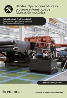 (i.b.d.) fmee0108 operaciones basicas y procesos automaticos de maticos de fabricacion mecanica. operaciones auxiliares de fabricacion mecanica-francisco javier luque romera-9788491985082