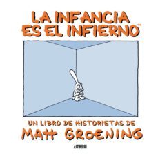la infancia es el infierno-matt groening-9788492769582