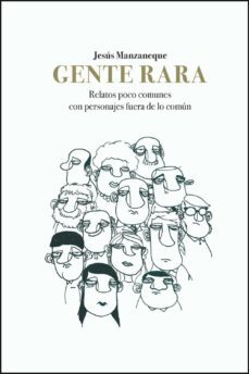 gente rara: relatos poco comunes con personajes fuera de lo comun-jesus manzaneque-9788494733482