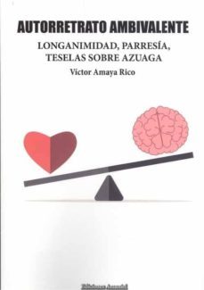 autorretrato ambivalente. longanimidad, parresía, teselas sobre a zuaga-victor amaya rico-9788494933882