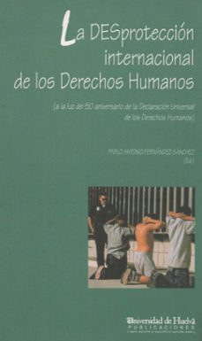 la desproteccion internacional de los derechos humanos a la luz d el 50 aniversario de la declaracion universal de los derechos humanos-pablo antonio fernandez sanchez-9788495089182