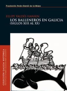 los balleneros en galicia (siglos xiii al xx)-felipe valdes hansen-9788495892782