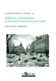 adios al ciudadano: pluralismo, consumo, globalizacion-jose manuel bermudo-9788496108882