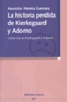 la historia perdida de kierkegaard y adorno: como leer a kierkega ard y adorno-asuncion herrera guevara-9788497424882