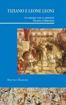tiziano e leone leoni in viaggio con il principe filippo dasburgo-matteo mancini-9788497442282