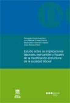 estudio sobre las implicaciones laborales, mercantiles y fiscales de la modificacion estructural de la sociedad laboral-fernando elorza guerrero-juan manuel gomez porrua-9788497689182