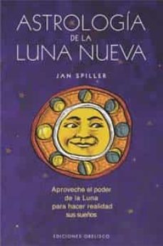 astrologia de la luna nueva: aproveche el poder de la luna para h acer realidad sus sueños-9788497771382