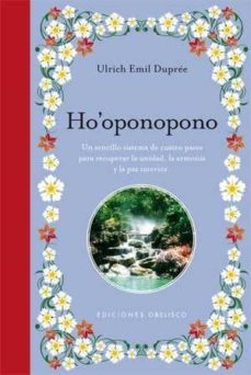 ho oponopono: un sencillo sistema de cuatro pasos para recuperar la unidad, la armonia y la paz interior-ulrich emil dupree-9788497777582