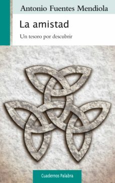 la amistad: un tesoro por descubrir-antonio fuentes mendiola-9788498406382