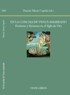 en la concha de venus amarrado. erotismo y literatura en el siglo de oro-patricia marin cepeda-9788498951882