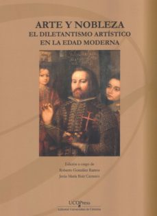 arte y nobleza. el diletantismo artistico en la edad moderna-roberto gonzalez ramos-jesus maria ruiz carrasco-9788499274782