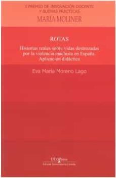 rotas. historias reales sobre vidas destrozadas por la violencia machista en españa-eva maria moreno lago-9788499276182