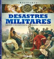 desastres militares, errores, incompetencia, cobardia, arrogancia.-9788499284682