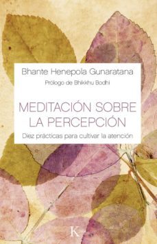 meditacion sobre la percepcion: diez practicas para cultivar la atencion-bhante henepola gunaratana-9788499884882