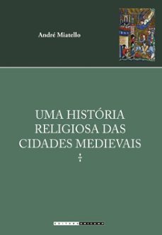 uma historia religiosa das cidades medievais (ebook)-andré miatello-9788526818682