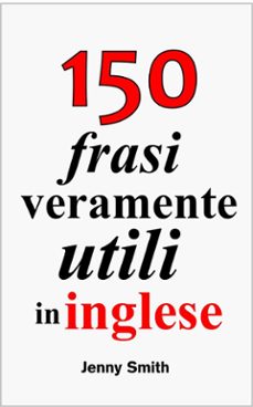 150 frasi veramente utili in inglese (ebook)-jenny smith-9788832506082