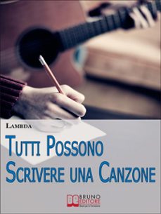 tutti possono scrivere una canzone. i passi per diventare cantautore partendo da zero anche se non sai suonare. (ebook italiano - anteprima gratis) (ebook)-9788861743182