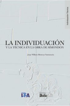 la individuacion y la tecnica en la obra de simondon (ebook)-jorge william montoya-9789585421882