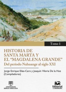 historia de santa marta y el "magdalena grande" del período nahuange al siglo xxi.  tomo 1 (ebook)-jorge enrique elias caro-9789587461282