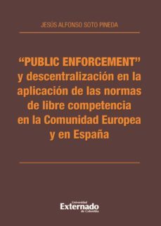 "public enforcement" y descentralización en la aplicación de las normas de libre competencia en la comunidad europea y en españa (ebook)-jesus alfonso soto pineda-9789587723182