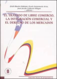 el tratado de libre comercio, la integracion comercial y el derec ho de los mercados-erick rincon cardenas-erwin santamaria ariza-9789588298382