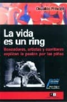 la vida es un ring: boxeadores, artistas y escritores explican la pasion por las pifias-osvaldo principi-9789871181582