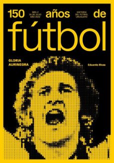 150 años de futbol. gloria aurinegra (ebook)-eduardo rivas-daniel quintana-atilio garrido-9789915948782