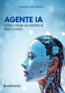 (i.b.d.) agente ia. cómo crear un agente ia paso a paso-yolanda lopez benitez-9791370270582
