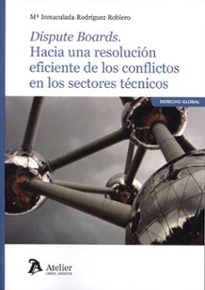 dispute boards. hacia una resolucion eficiente de los conflictos en los sectores tecnicos-mª inmaculada rodriguez roblero-9791387867782