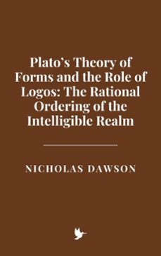 platos theory of forms and the role of logos: the rational ordering of the intelligible realm (ebook)-nicholas dawson-9798231601882