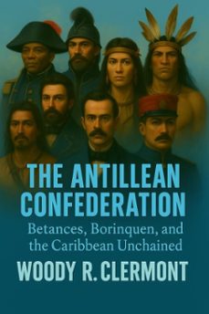 the antillean confederation: betances, borinquen, and the caribbean unchained (ebook)-woody r. clermont-9798232240882