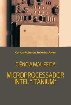 ciencia mal feita - microprocessador intel "itanium" (ebook)-carlos roberto teixeira alves-3410008581192