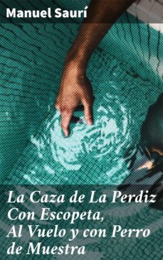 la caza de la perdiz con escopeta, al vuelo y con perro de muestra (ebook)-manuel sauri-4057664141392