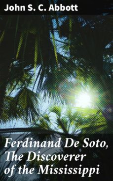 ferdinand de soto, the discoverer of the mississippi (ebook)-john s. c. abbott-4057664581792