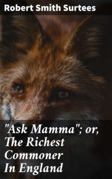 "ask mamma"; or, the richest commoner in england (ebook)-robert smith surtees-4057664592392