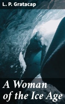 a woman of the ice age (ebook)-l. p. gratacap-4064066151492