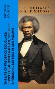 the life of frederick douglass: complete autobiographies, speeches &amp; personal letters in one volume (ebook)-frederick douglass-4066339575592