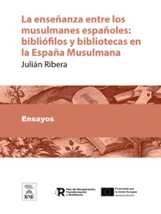 la enseñanza entre los musulmanes españoles : bibliofilos y bibliotecas en la españa musulmana (ebook)-julián ribera-4099995485592