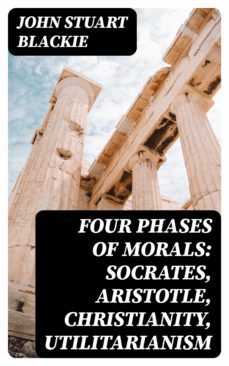 four phases of morals: socrates, aristotle, christianity, utilitarianism (ebook)-8596547177692