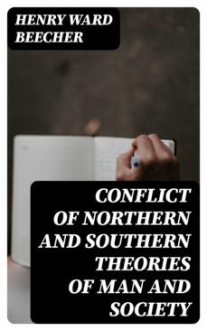 conflict of northern and southern theories of man and society (ebook)-henry ward beecher-8596547342892