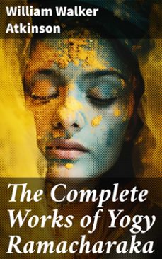 the complete works of yogy ramacharaka (ebook)-william walker atkinson-8596547689492