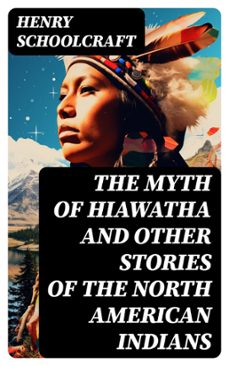 the myth of hiawatha and other stories of the north american indians (ebook)-henry schoolcraft-8596547729792