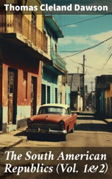 the south american republics (vol. 1&amp;2) (ebook)-thomas cleland dawson-8596547782292