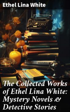 the collected works of ethel lina white: mystery novels &amp; detective stories (ebook)-ethel lina white-8596547803492